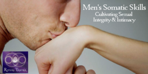 Men's Somatic Skills: Cultivating Sexual Integrity & Intimacy