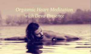 Orgasmic Heart Meditation with Déva Presence