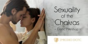 Sexuality of the Chakras - Erotic Playshop -Hosted by Embodied Erotic
