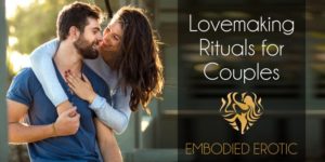 Lovemaking Rituals for Couples - Hosted by Embodied Erotic