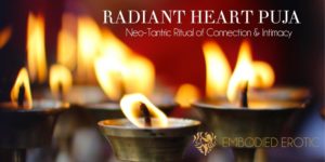 Embodied Erotic: Radiant Heart Puja - Neo-Tantric Ritual of Connection & Intimacy