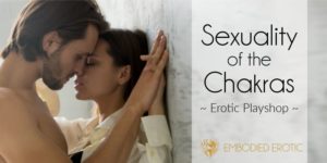 Embodied Erotic: Sexuality of the Charkas - Erotic Playshop