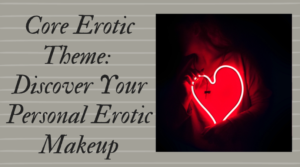 Core Erotic Theme: Discover Your Personal Erotic Makeup