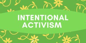 Intentional Activism - What if we could - wait for it - have fun AND create the world we want to live in at the same time?