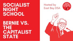 Socialist Night School: Bernie vs. the Capitalist State - Hosted by East Bay Democratic Socialists of America